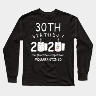 30th Birthday 2020 The Year When Shit Got Real Quarantined Long Sleeve T-Shirt